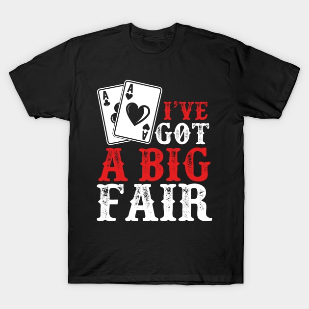 I’ve Got a Big Fair | Card Player T-Shirt by DancingDolphinCrafts